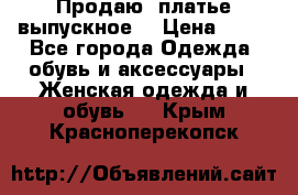 Продаю .платье выпускное  › Цена ­ 10 - Все города Одежда, обувь и аксессуары » Женская одежда и обувь   . Крым,Красноперекопск